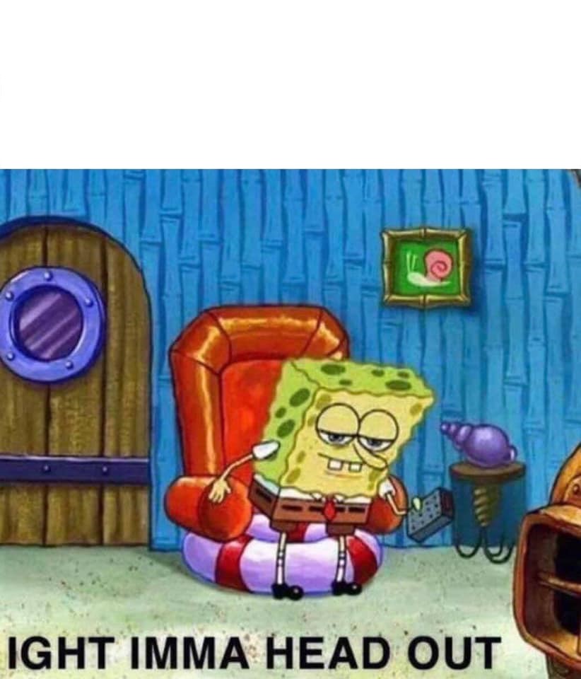 Ight Imma Head Out Meme Template